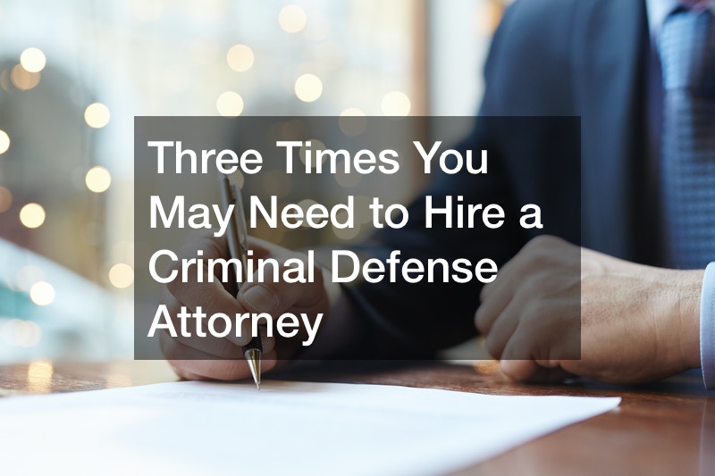 Three Times When You May Need to Hire a Criminal Defense Attorney