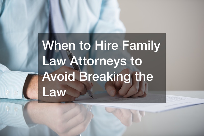 When to Hire Family Law Attorneys to Avoid Breaking the Law