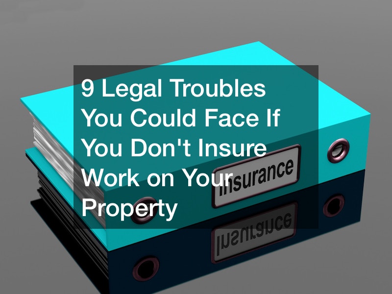 9 Legal Troubles You Could Face If You Dont Insure Work on Your Property