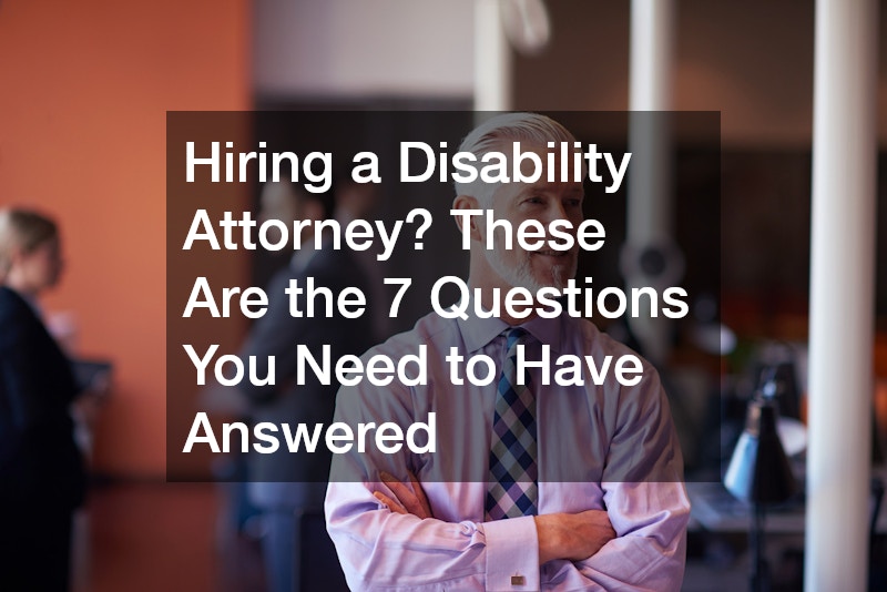 Hiring a Disability Attorney? These Are the 7 Questions You Need to Have Answered